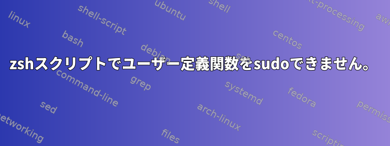 zshスクリプトでユーザー定義関数をsudoできません。