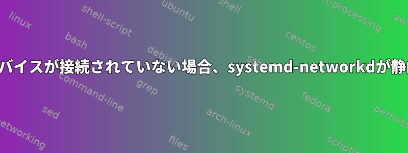 起動時にネットワークデバイスが接続されていない場合、systemd-networkdが静的IPを割り当てない問題