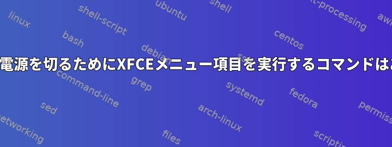 再起動または電源を切るためにXFCEメニュー項目を実行するコマンドはありますか？