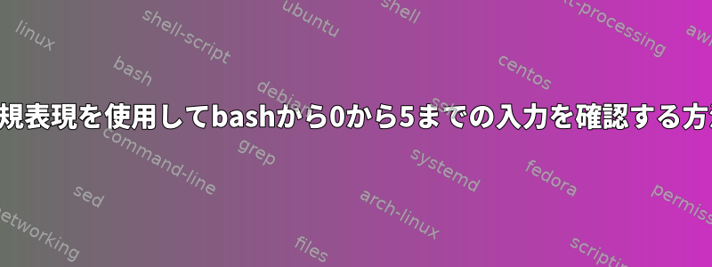 正規表現を使用してbashから0から5までの入力を確認する方法