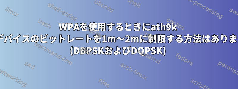 WPAを使用するときにath9k Wi-Fiデバイスのビットレートを1m〜2mに制限する方法はありますか？ (DBPSKおよびDQPSK)