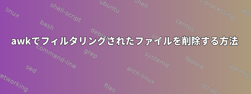 awkでフィルタリングされたファイルを削除する方法