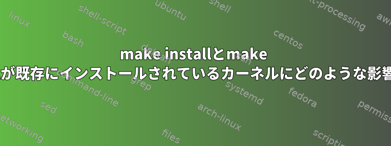 make installとmake module_installが既存にインストールされているカーネルにどのような影響を与えますか？