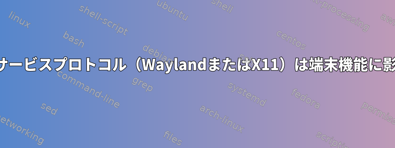 ディスプレイサービスプロトコル（WaylandまたはX11）は端末機能に影響しますか？