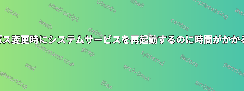 パス変更時にシステムサービスを再起動するのに時間がかかる