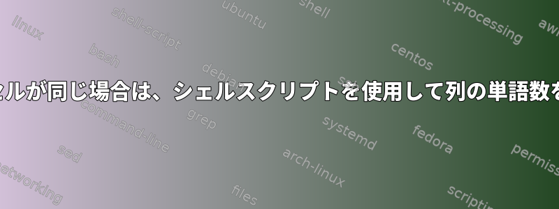 異なる列の連続セルが同じ場合は、シェルスクリプトを使用して列の単語数を計算する方法！