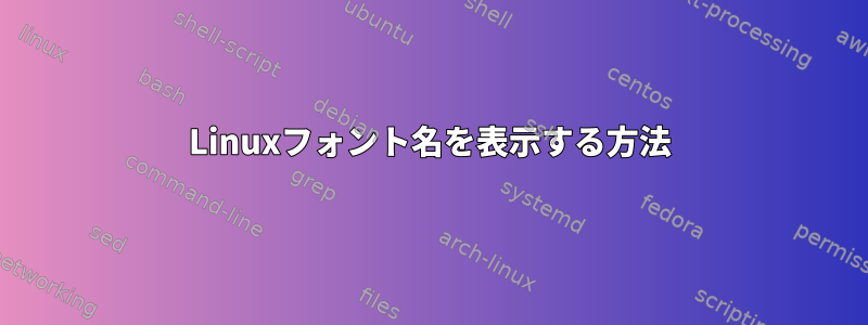 Linuxフォント名を表示する方法