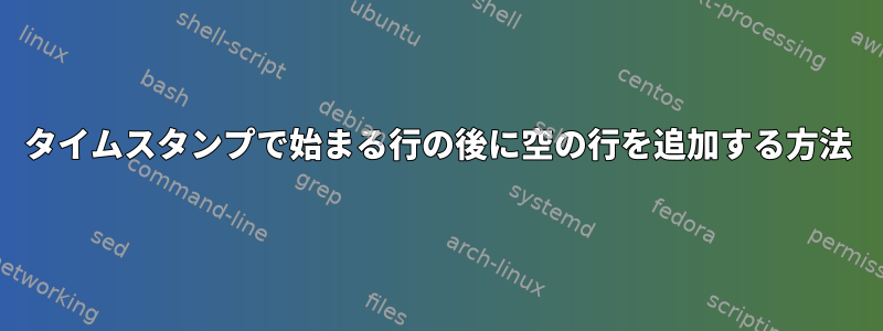 タイムスタンプで始まる行の後に空の行を追加する方法