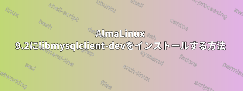 AlmaLinux 9.2にlibmysqlclient-devをインストールする方法