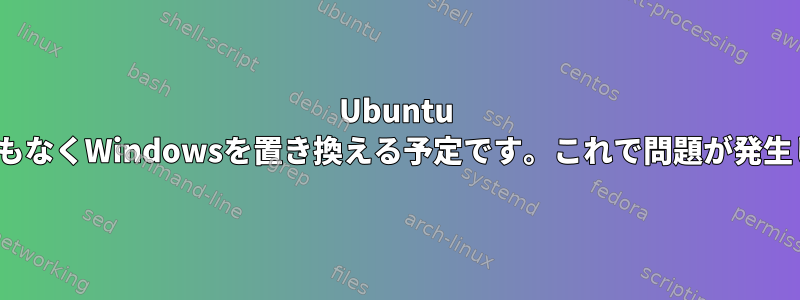 Ubuntu 11.10はまもなくWindowsを置き換える予定です。これで問題が発生しますか？