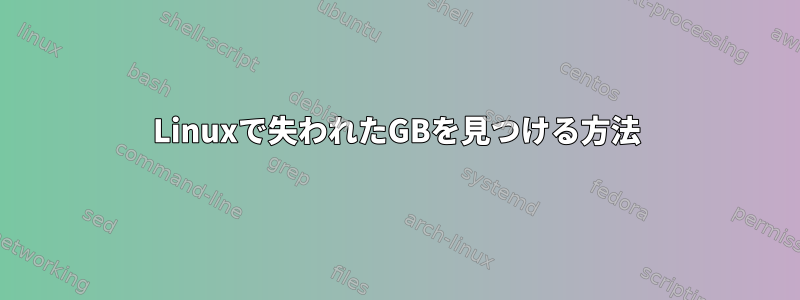 Linuxで失われたGBを見つける方法