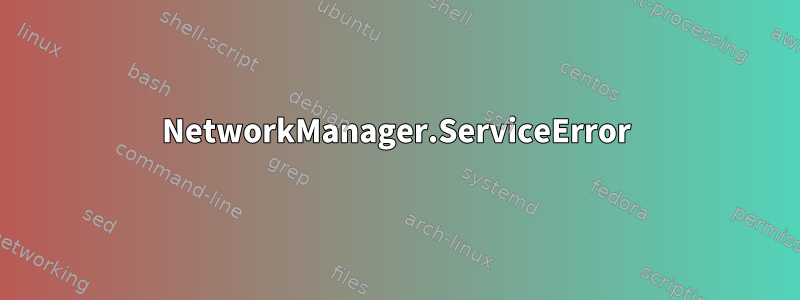 NetworkManager.ServiceError