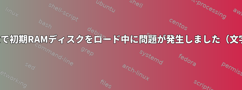 Archlinuxで初期RAMディスクをロード中に問題が発生しました（文字トリガ）