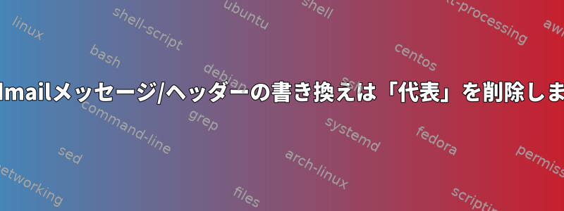 Sendmailメッセージ/ヘッダーの書き換えは「代表」を削除します。