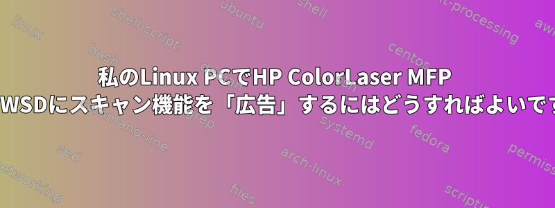 私のLinux PCでHP ColorLaser MFP 178のWSDにスキャン機能を「広告」するにはどうすればよいですか？