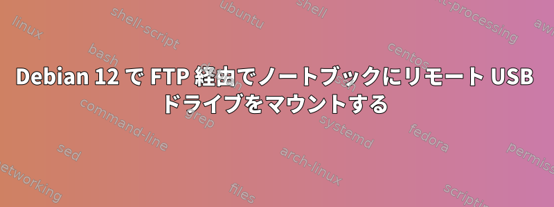 Debian 12 で FTP 経由でノートブックにリモート USB ドライブをマウントする