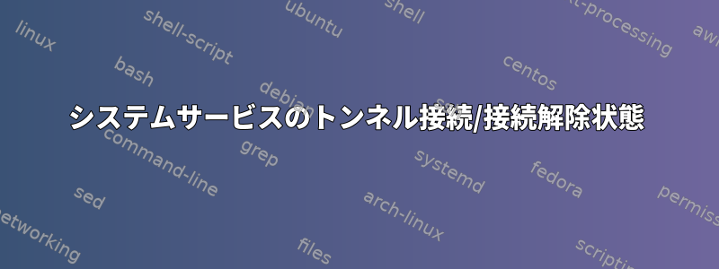 システムサービスのトンネル接続/接続解除状態