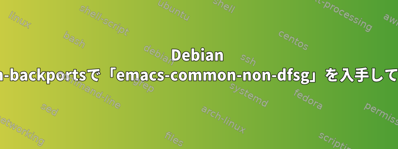 Debian bookworm-b​​ackportsで「emacs-common-non-dfsg」を入手してください。