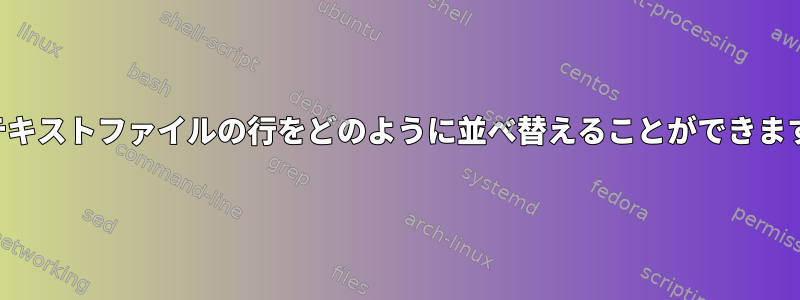 このテキストファイルの行をどのように並べ替えることができますか？