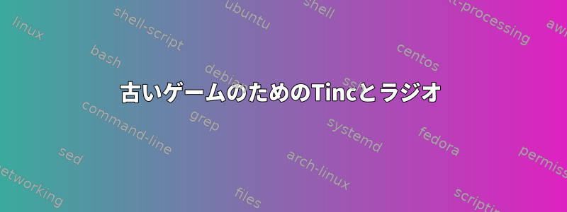 古いゲームのためのTincとラジオ