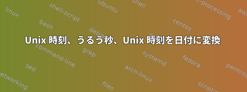 Unix 時刻、うるう秒、Unix 時刻を日付に変換