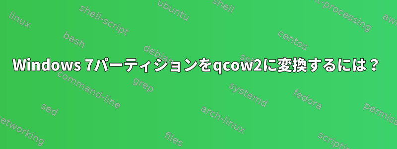 Windows 7パーティションをqcow2に変換するには？