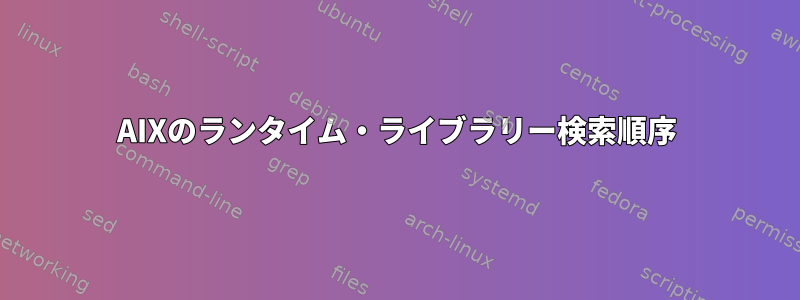 AIXのランタイム・ライブラリー検索順序