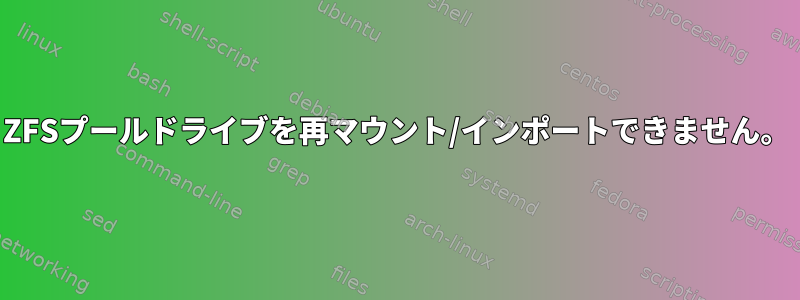 ZFSプールドライブを再マウント/インポートできません。