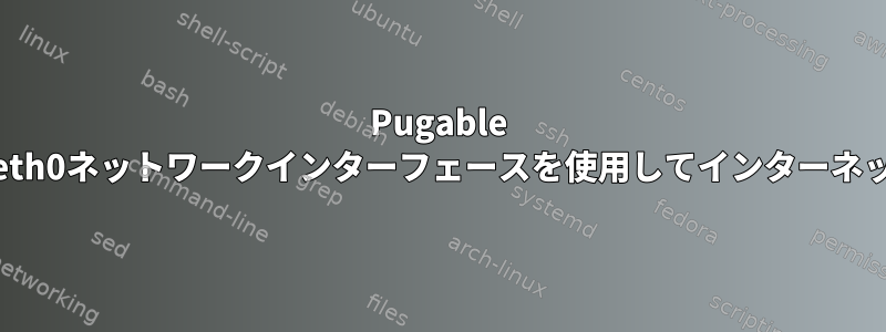 Pugable USB-Ethアダプターで作成されたeth0ネットワークインターフェースを使用してインターネットに接続することはできません。