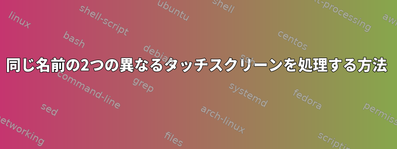 同じ名前の2つの異なるタッチスクリーンを処理する方法