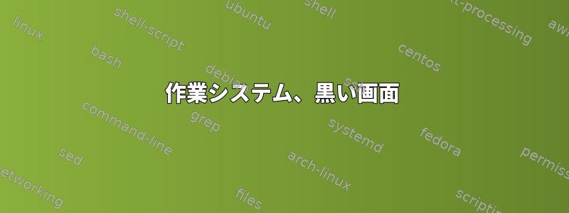 作業システム、黒い画面