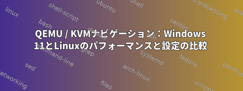 QEMU / KVMナビゲーション：Windows 11とLinuxのパフォーマンスと設定の比較