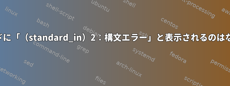 私のコマンドに「（standard_in）2：構文エラー」と表示されるのはなぜですか？