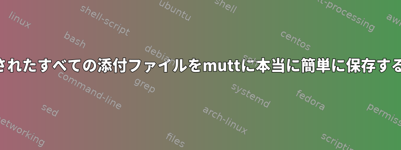 タグ付けされたすべての添付ファイルをmuttに本当に簡単に保存する方法は？