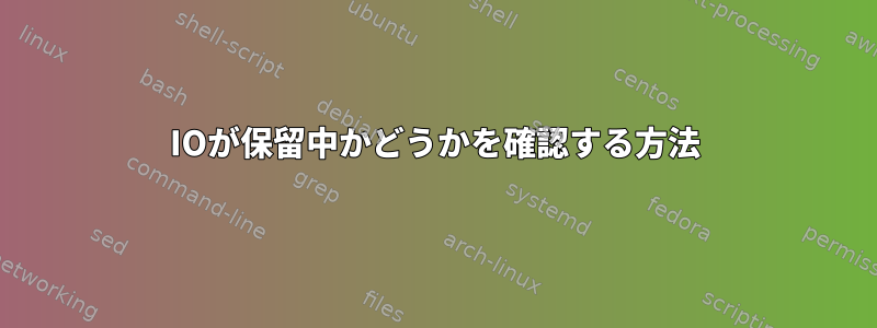 IOが保留中かどうかを確認する方法