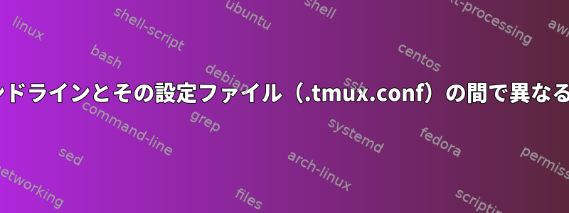 tmuxは、コマンドラインとその設定ファイル（.tmux.conf）の間で異なる動作をします。