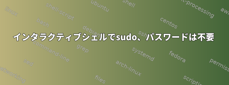 インタラクティブシェルでsudo、パスワードは不要