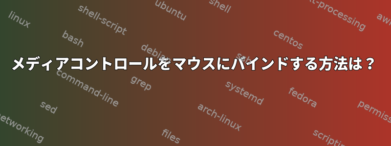 メディアコントロールをマウスにバインドする方法は？