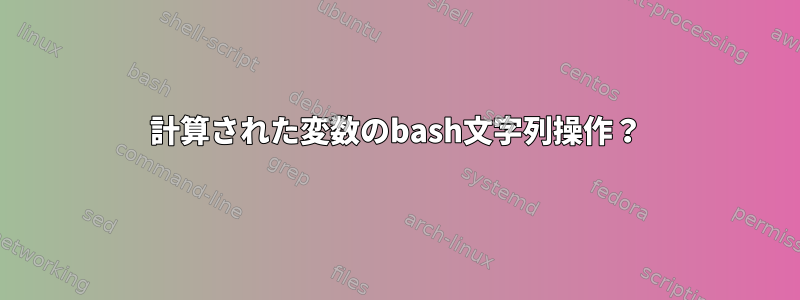 計算された変数のbash文字列操作？