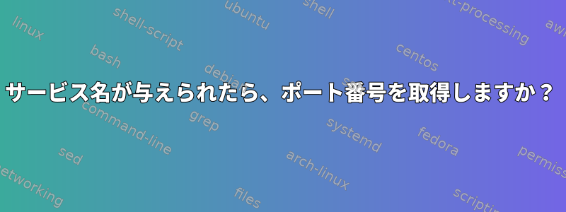 サービス名が与えられたら、ポート番号を取得しますか？