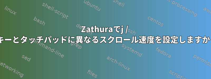 Zathuraでj / kキーとタッチパッドに異なるスクロール速度を設定しますか？