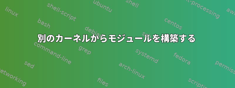 別のカーネルからモジュールを構築する