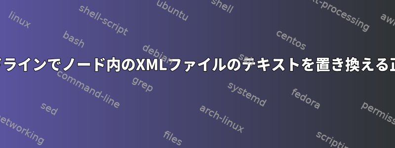 コマンドラインでノード内のXMLファイルのテキストを置き換える正規表現