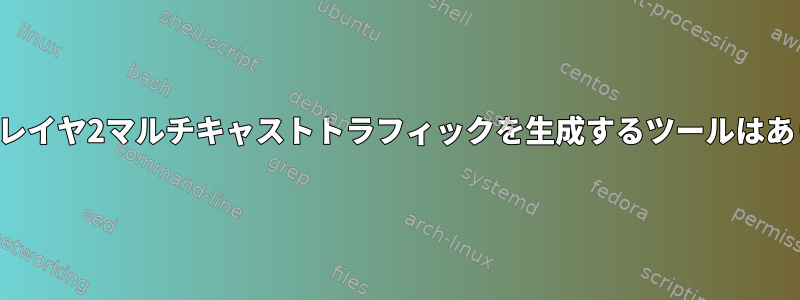 テスト用のレイヤ2マルチキャストトラフィックを生成するツールはありますか？