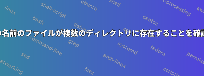 特定の名前のファイルが複数のディレクトリに存在することを確認する