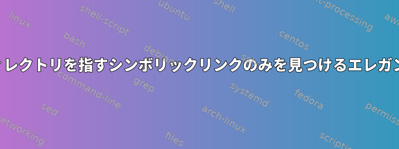 他のファイルではなくディレクトリを指すシンボリックリンクのみを見つけるエレガントな方法はありますか？