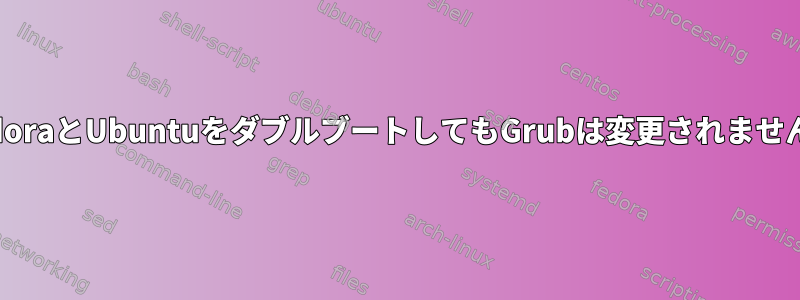 FedoraとUbuntuをダブルブートしてもGrubは変更されません。