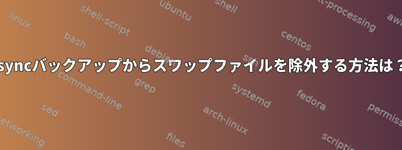 rsyncバックアップからスワップファイルを除外する方法は？