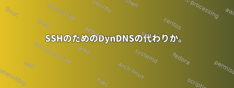 SSHのためのDynDNSの代わりか。