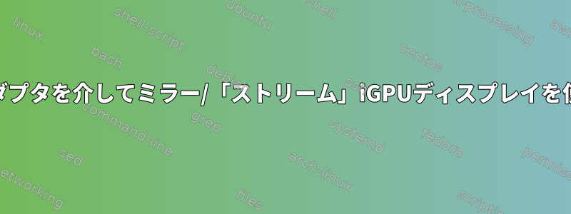 USB-HDMIアダプタを介してミラー/「ストリーム」iGPUディスプレイを使用しますか？